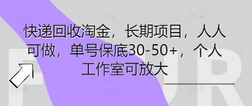 快递回收淘金，长期项目，人人可做，单号保底30-50+，个人工作室可放大-小白网创