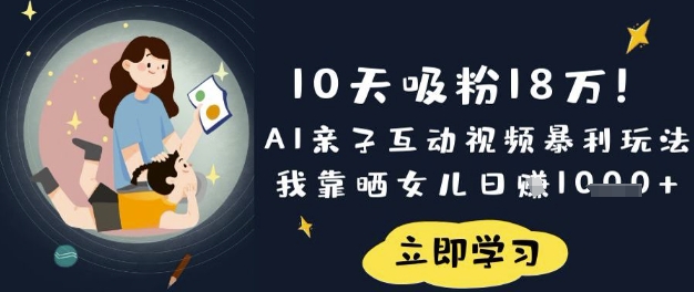 10天吸粉18W！AI亲子互动视频暴利玩法，我靠晒女儿日入数张-小白网创