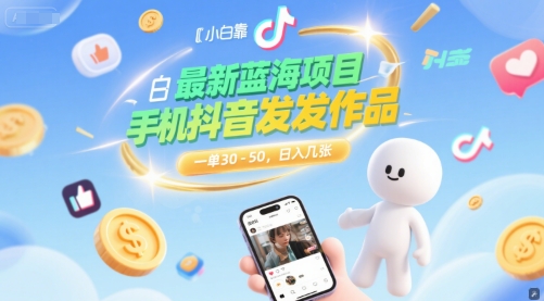 最新蓝海项目，小白靠一部手机抖音发发作品， 一单30-50，日入几张-小白网创