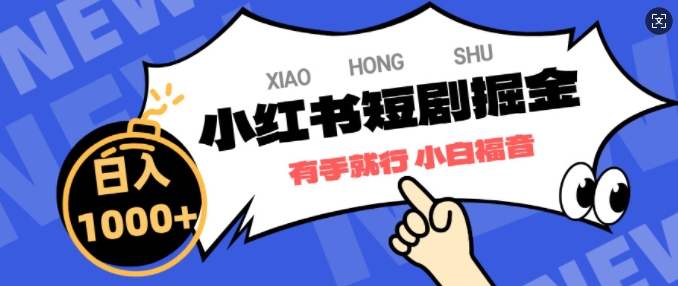 小红书短剧掘金，蓝海赛道项目，简单搬运，日入多张-小白网创