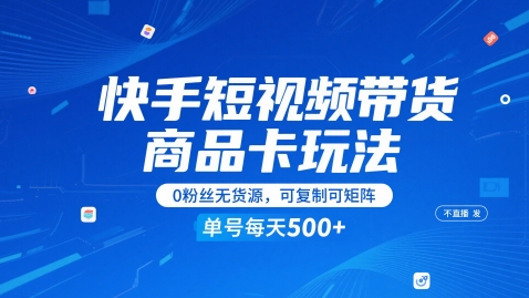 快手短视频带货商品卡玩法，不直播不发视频，0粉丝无货源，可复制可矩阵，单号每天1-5张-小白网创