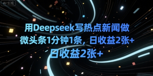 用Deepseek写热点新闻做微头条1分钟1条，日收益2张+-小白网创