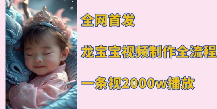 全网首发，龙宝宝视频制作教程，一条视频2000w播放-小白网创