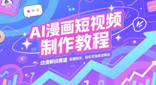 AI漫画短视频制作教程，动漫解说赛道，数据稳定且流量高，轻松签独家进精选-小白网创