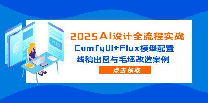 （14790期）2025AI设计全流程实战：ComfyUI+Flux模型配置，线稿出图与毛坯改造案例-小白网创