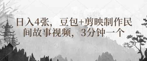 豆包+剪映制作民间故事视频，3分钟一个，日入4张-小白网创