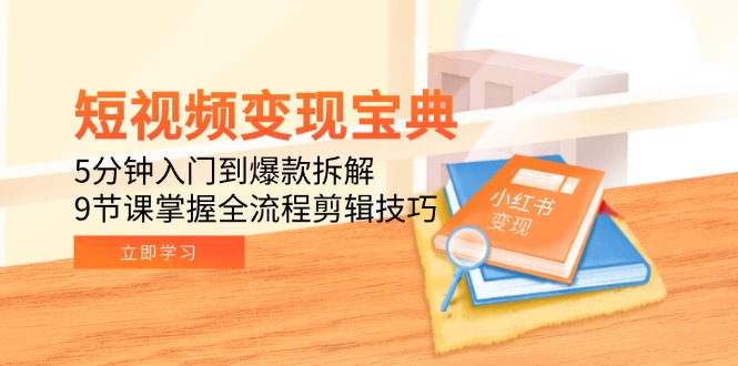 （15055期）短视频变现宝典：5分钟入门到爆款拆解，9节课掌握全流程剪辑技巧-小白网创
