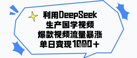 利用DeepSeek生产国学视频，爆款视频流量暴涨，单日变现几张-小白网创