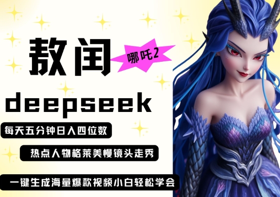 deepseek+哪吒2敖润姑姑走秀+爆款视频，起号快，爆款多，每天五分钟，日入四位数-小白网创