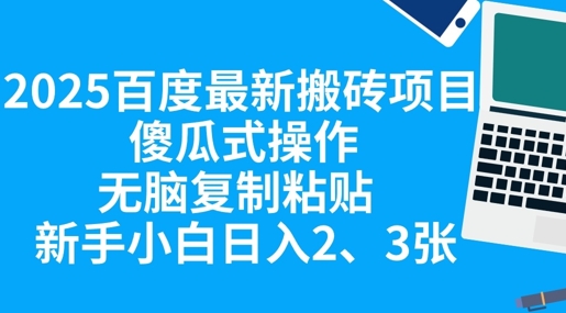2025百度最新搬砖项目，傻瓜式操作，无脑复制粘贴，新手小白日入2张-小白网创