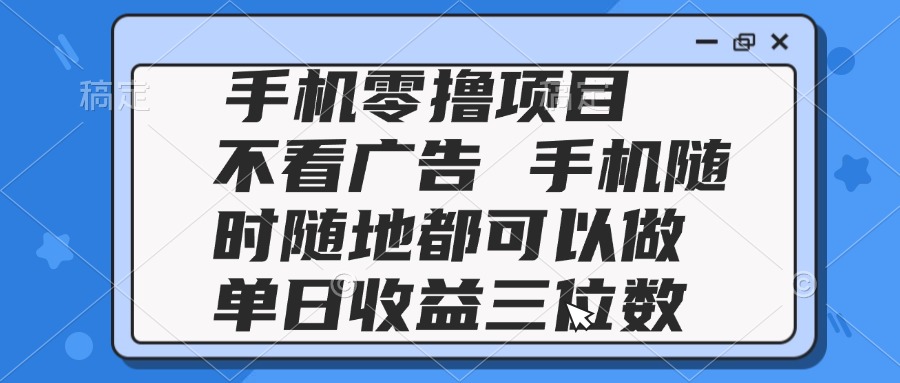 （14855期）2025手机零撸项目 不看广告 手机随时可做 单日收益三位数-小白网创