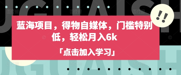 蓝海项目，得物自媒体，门槛特别低，轻松月入6k-小白网创