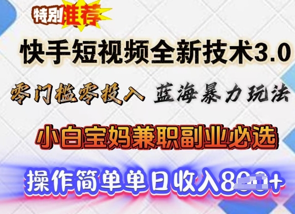 快手短视频全新技术3.0，零门槛零投入，蓝海暴力玩法，小白宝妈兼职副业必选，单日收入多张-小白网创