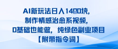 AI新玩法日入1k，制作情感治愈系视频，0基础也能做，纯绿色副业项目【附带指令词】-小白网创