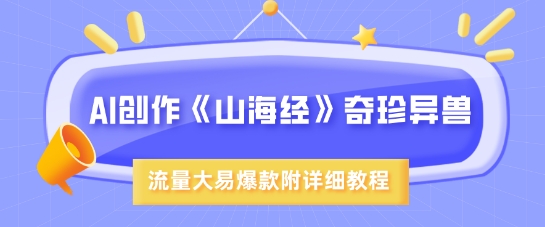 AI创作《山海经》奇珍异兽，超现实画风，流量大易爆款，附详细教程-小白网创