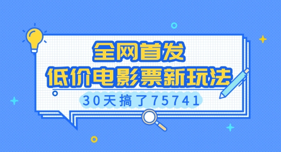全网首发，低价电影票新玩法，已有人30天搞了75741【揭秘】-小白网创