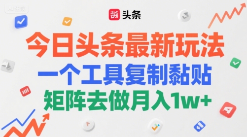 今日头条最新玩法，一个工具复制黏贴，矩阵去做月入1w+-小白网创