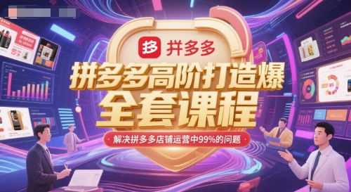 拼多多高阶打造爆款全套课程，解决拼多多店铺运营中99%的问题-小白网创