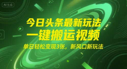 今日头条最新玩法，一键搬运视频，单日轻松变现3张， 新风口新玩法-小白网创