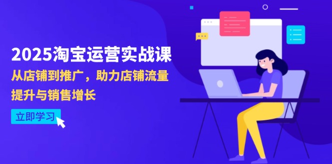 （14504期）2025淘宝运营实战课-4月更新：从店铺到推广，助力店铺流量提升与销售增长-小白网创