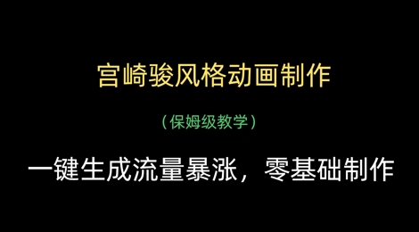 宫崎骏风格动画制作，一键生成流量暴涨，保姆级教学-小白网创