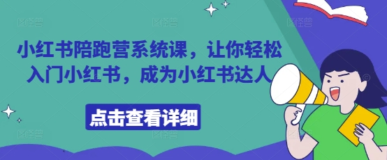 小红书陪跑营系统课，让你轻松入门小红书，成为小红书达人-小白网创