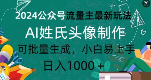 2024公众号流量主最新玩法，AI姓氏头像制作，可批量生成，小白易上手-小白网创
