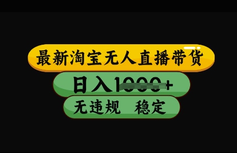 最新淘宝无人直播带货，日入几张，不违规不封号稳定，3月中旬研究的独家技术，操作简单【揭秘】-小白网创