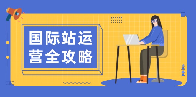 （13988期）国际站运营全攻略：涵盖日常运营到数据分析，助力打造高效运营思路-小白网创