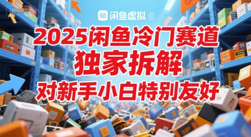 2025闲鱼冷门赛道，独家拆解，对新手小白特别友好-小白网创