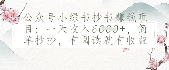 公众号小绿书抄书挣钱项目：一天收入多张，简单抄抄，有阅读就有收益-小白网创