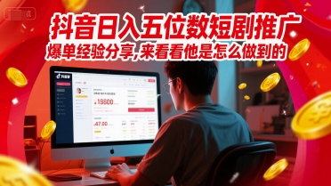 抖音日入五位数短剧推广爆单经验分享，来看看他是怎么做到的？-小白网创