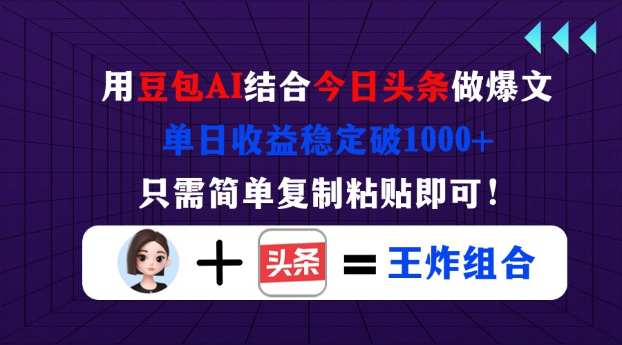 （14334期）用豆包结合今日头条做爆文，单日收益稳定破1000+，只需简单复制粘贴即可！-小白网创