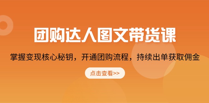 （13959期）团购 达人图文带货课，掌握变现核心秘钥，开通团购流程，持续出单获取佣金-小白网创