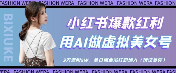 小红书爆款红利：用AI做虚拟美女号，3天涨粉5W，单日佣金吊打职场人-小白网创