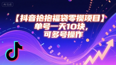 抖音抢福袋零撸项目，单号一天十块，可多号操作-小白网创