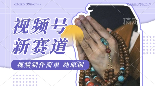 视频号最新玩法，佛学赛道，视频制作简单，每天1-2小时，保底月入过W，适合宝妈、上班族、大学生-小白网创