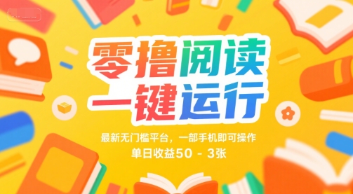 零撸阅读一键运行，最新无门槛平台， 一部手机即可操作，单日收益50-3张【揭秘】-小白网创