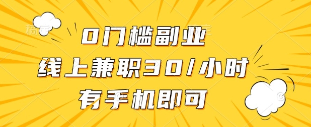0门槛兼职副业，线上兼职30一小时，有部手机即可【揭秘】-小白网创