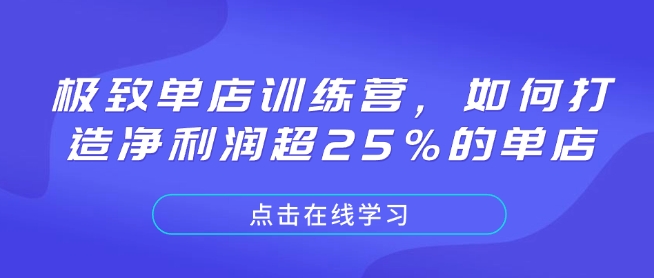 极致单店训练营，如何打造净利润超25%的单店-小白网创