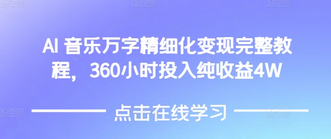 AI音乐精细化变现完整教程，360小时投入纯收益4W-小白网创