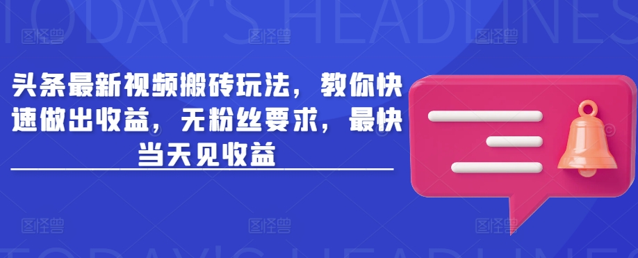 头条最新视频搬砖玩法，教你快速做出收益，无粉丝要求，最快当天见收益-小白网创
