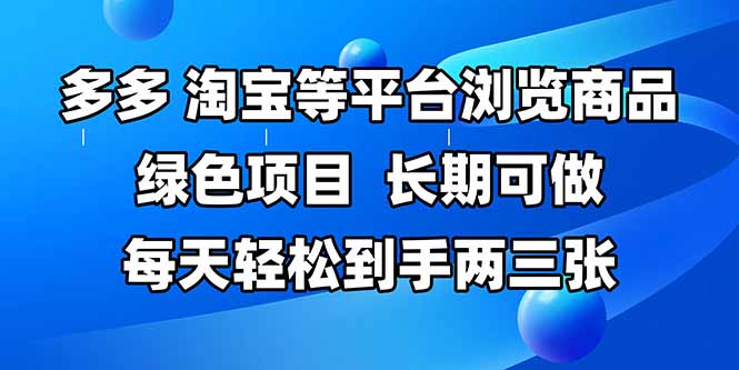 （14852期）拼多多、淘宝等多平台浏览商品，长期可做，每天轻松到手两三张，有手…-小白网创