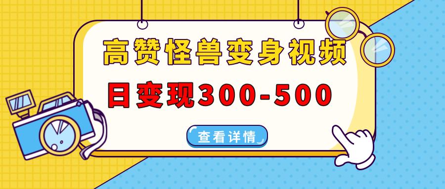 （13906期）高赞怪兽变身视频制作，日变现300-500，多平台发布（抖音、视频号、小红书-小白网创