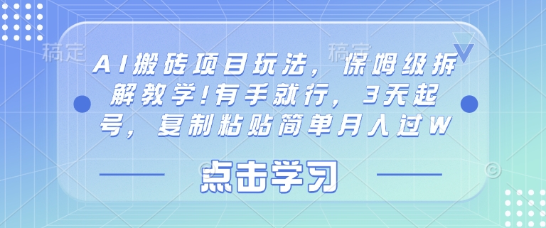 AI搬砖项目玩法，保姆级拆解教学!有手就行，3天起号，复制粘贴简单月入过W-小白网创