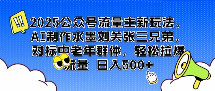2025公众号流量主新玩法，AI制作水墨刘关张三兄弟，对标中老年群体，轻松拉爆流量日入5张-小白网创
