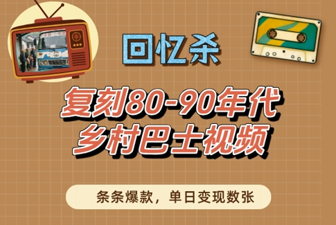 回忆杀！复刻80-90年代乡村巴士视频，条条爆款，单日变现数张-小白网创