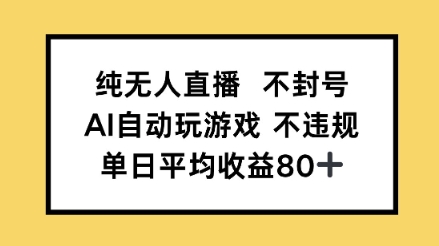 纯无人直播不封号，AI自动玩游戏，单日平均收益80+-小白网创