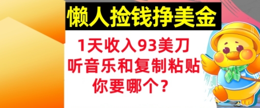 懒人捡钱挣美金，1天收入93刀，0门槛，在线听音乐和复制粘贴，你要哪个?-小白网创