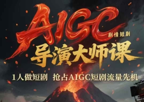 AIGC剧情短剧导演大师课，1人做短剧，抢占AIGC短剧流量先机-小白网创